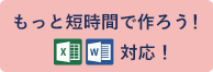 もっと短時間で作ろう！エクセル・ワード対応！